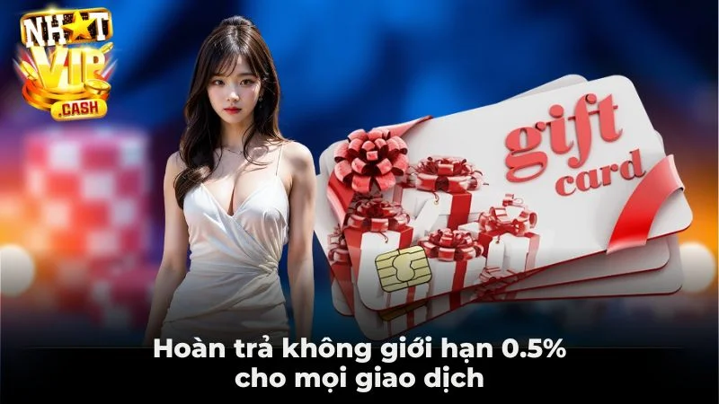 Hoàn trả không giới hạn 0.5% cho mọi giao dịch